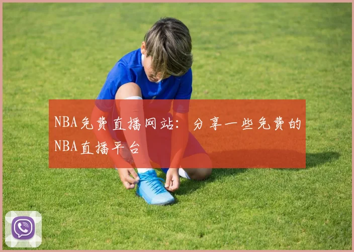NBA免费直播网站：分享一些免费的NBA直播平台