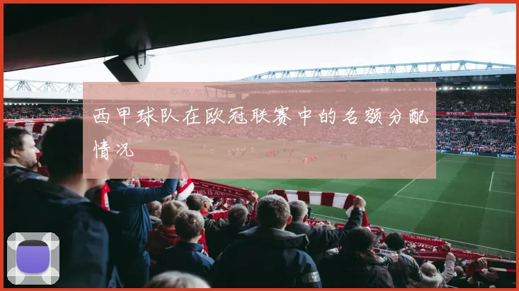 西甲球队在欧冠联赛中的名额分配情况