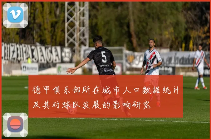 德甲俱乐部所在城市人口数据统计及其对球队发展的影响研究